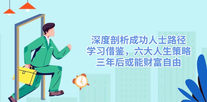 深度剖析成功人士路径，学习借鉴，六大人生策略，三年后或能财富自由-冒泡网