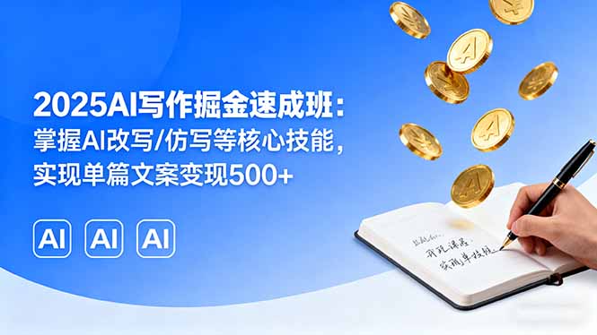 2025AI写作掘金速成班：掌握AI改写/仿写等核心技能，实现单篇文案变现500+-冒泡网