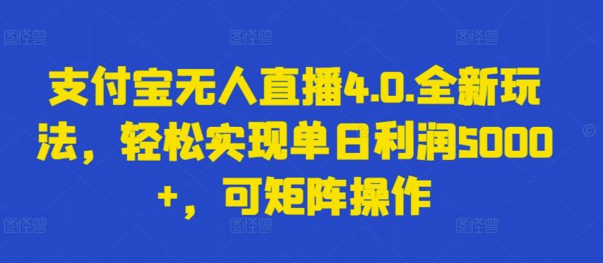 支付宝无人直播4.0.全新玩法，轻松实现单日利润5000+，可矩阵操作【揭秘】-冒泡网