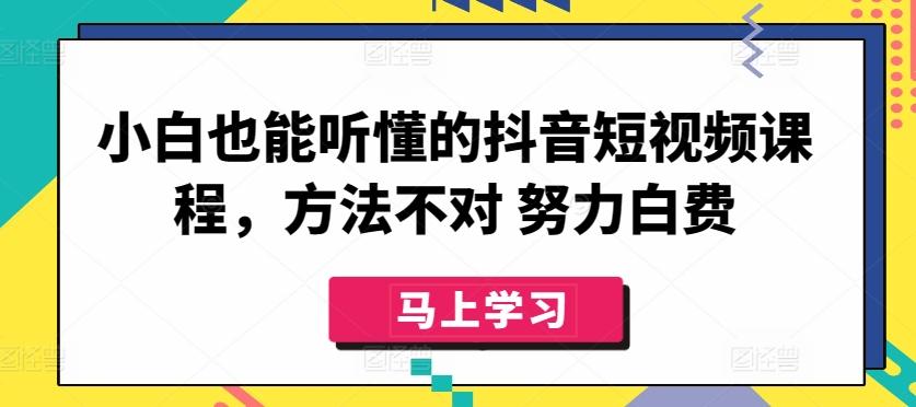 小白也能听懂的抖音短视频课程，方法不对 努力白费-冒泡网