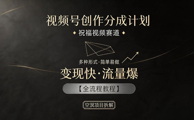 视频号创作分成计划，祝福视频赛道，多种制作形式，简单易做，变现快流量爆【全流程教程】-冒泡网