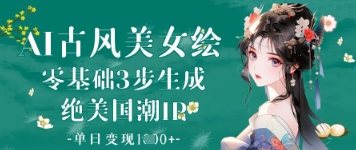 AI古风美女绘：零基础3步生成绝美国潮IP，单日变现1k+-冒泡网