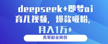 deepseek+即梦ai育儿视频，爆款吸粉，月入1w-冒泡网