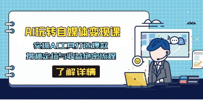 AI玩转自媒体变现课，实操AI工具打造爆款，揭秘定位与收益绝密流程-冒泡网