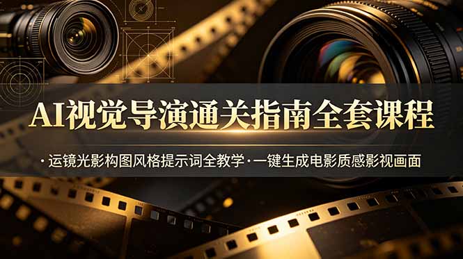 AI视觉导演通关指南全套课程，运镜光影构图风格提示词全教学，一键生成电影质感影视画面-冒泡网