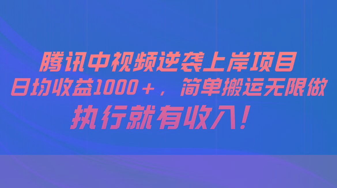 腾讯中视频项目，日均收益1000+，简单搬运无限做，执行就有收入-冒泡网