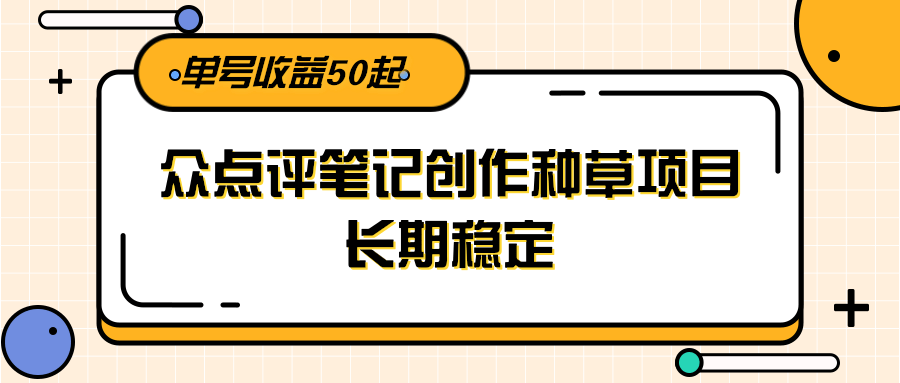 大众点评笔记创作种草项目,长期稳定, 单号收益50起-冒泡网