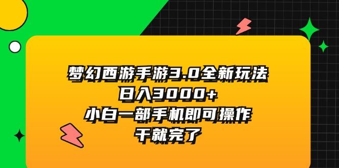 梦幻西游手游3.0全新玩法，日入3000+，小白一部手机即可操作，干就完了-冒泡网