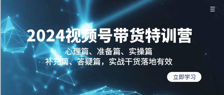 2024视频号带货特训营：心理篇、准备篇、实操篇、补充篇、答疑篇，实战...-冒泡网