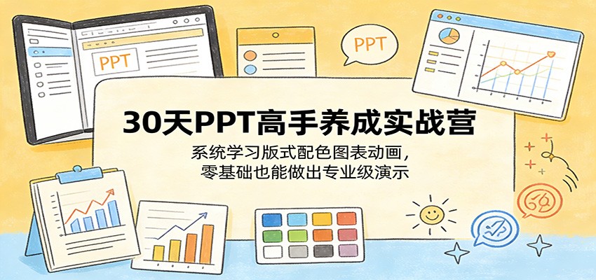 30天PPT高手养成实战营：系统学习版式配色图表动画，零基础也能做出专业级演示-冒泡网