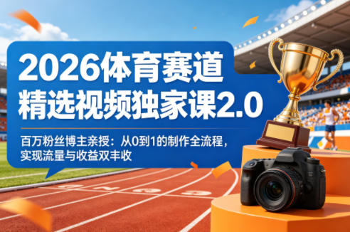 2026体育赛道精选视频独家课2.0，百万粉丝博主亲授：从0到1的制作全流程，实现流量与收益双丰收-冒泡网