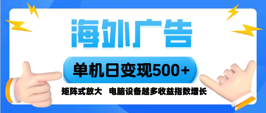 海外广告 单机单日变现500+ 脚本全自动操作，设备越多，收益翻倍，小白…-冒泡网