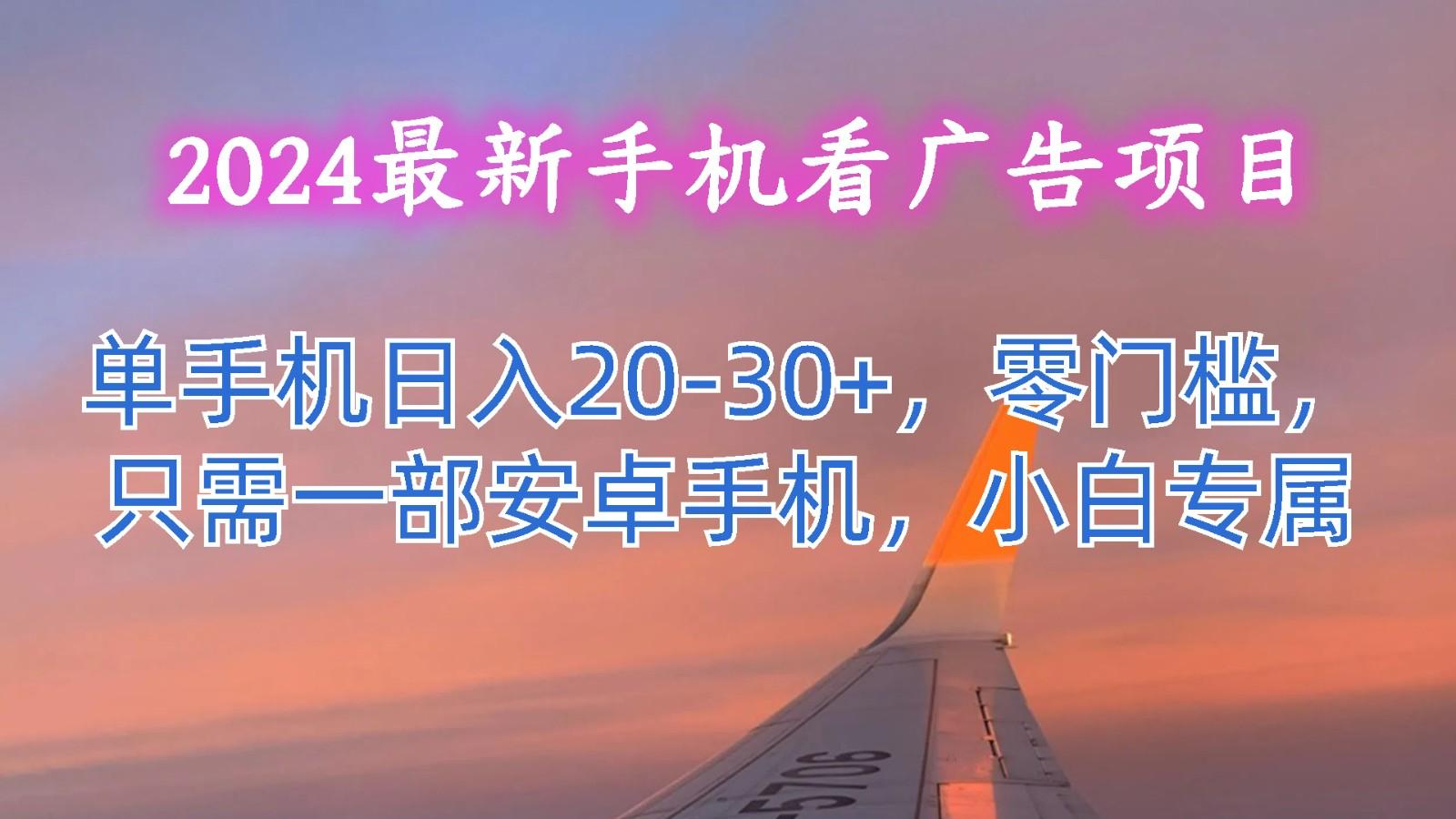 2024最新手机看广告项目,单手机日入20-30+,零门槛,只需一部安卓手机,小白专属-冒泡网