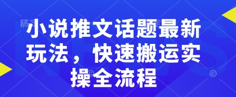 小说推文话题最新玩法，快速搬运实操全流程-冒泡网