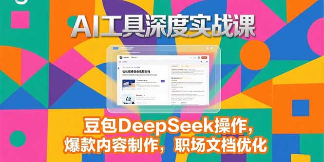 ebc6eaf2e2a2d3aa0a8019fa08a69ab7.jpeg 2025AI工具深度实战课,豆包DeepSeek操作,爆款内容制作,职场文档优化