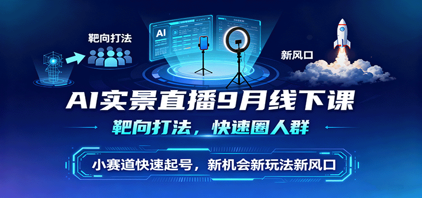 AI实景直播9月线下课，靶向打法，快速圈人群，小塞道快速起号，新机会新玩法新风口-冒泡网