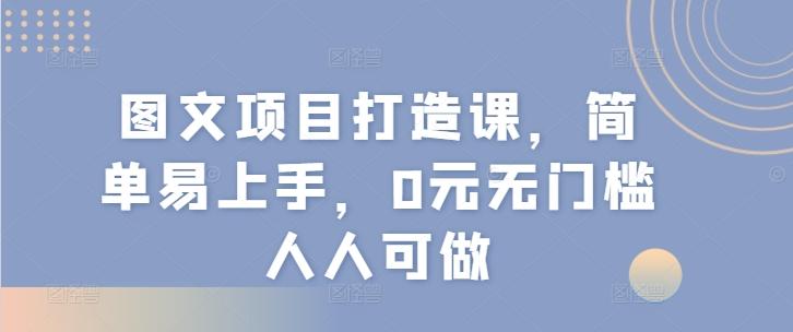 图文项目打造课，简单易上手，0元无门槛人人可做-冒泡网