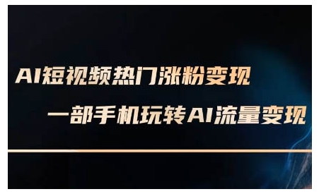 AI短视频热门涨粉变现课，AI数字人制作短视频超级变现实操课，一部手机玩转短视频变现-冒泡网