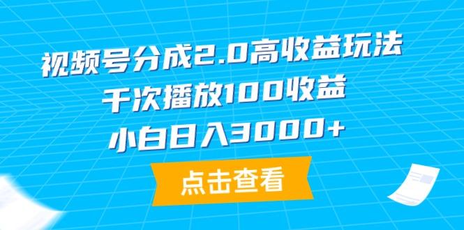 (9716期)视频号分成2.0高收益玩法，千次播放100收益，小白日入3000+-冒泡网