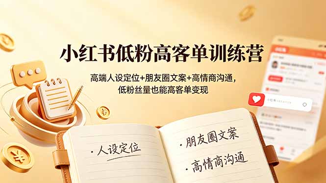 小红书低粉高客单训练营：高端人设定位+朋友圈文案+高情商沟通，低粉丝量也能高客单变现-冒泡网