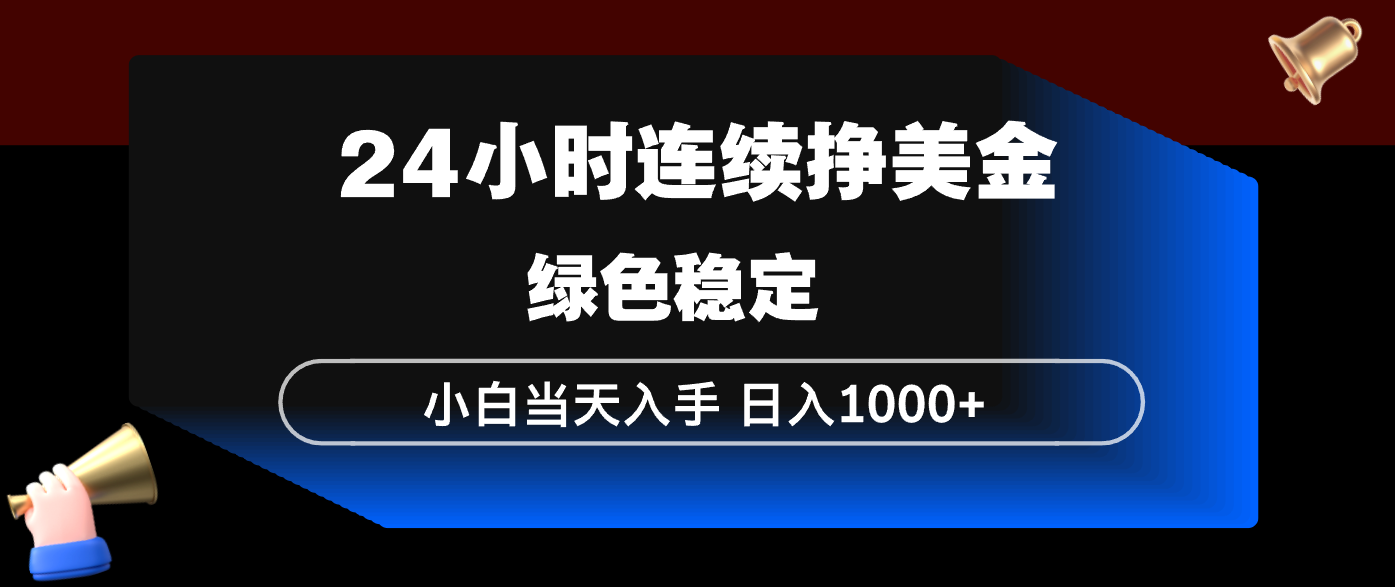 24小时连续断挣美金，小白当天上手，简单易操作，绿色稳定，日入1000+-冒泡网