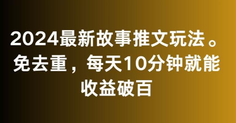 2024最新故事推文玩法，免去重，每天10分钟就能收益破百【揭秘】-冒泡网