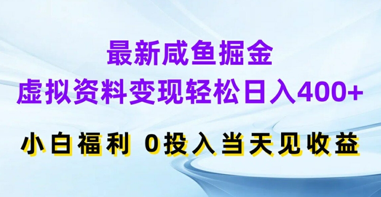 最新咸鱼掘金，虚拟资料变现，轻松日入400+，小白福利，0投入当天见收益【揭秘】-冒泡网