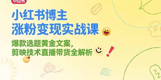 小红书博主涨粉变现实战课，爆款选题黄金文案，剪映技术直播带货全解析-冒泡网
