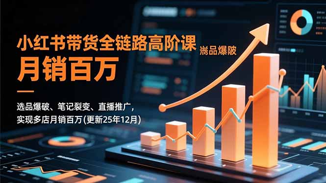 小红书带货全链路高阶课，选品爆破、笔记裂变、直播推广，实现多店月销百万(更新25年12月-冒泡网