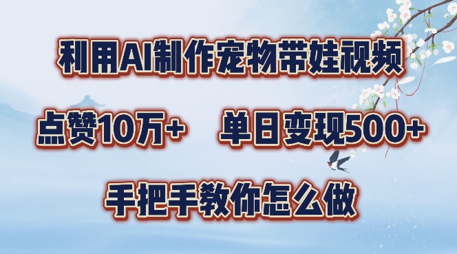 利用AI制作宠物带娃视频，轻松涨粉，点赞10万+，单日变现三位数，手把手教你怎么做【揭秘】-冒泡网