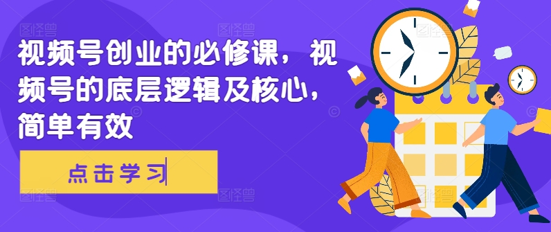 视频号创业的必修课，视频号的底层逻辑及核心，简单有效-冒泡网