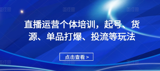 直播运营个体培训，起号、货源、单品打爆、投流等玩法-冒泡网