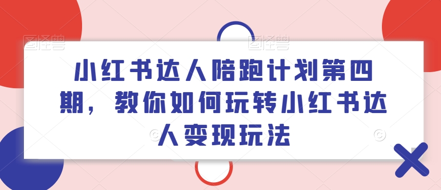 小红书达人陪跑计划第四期，教你如何玩转小红书达人变现玩法-冒泡网