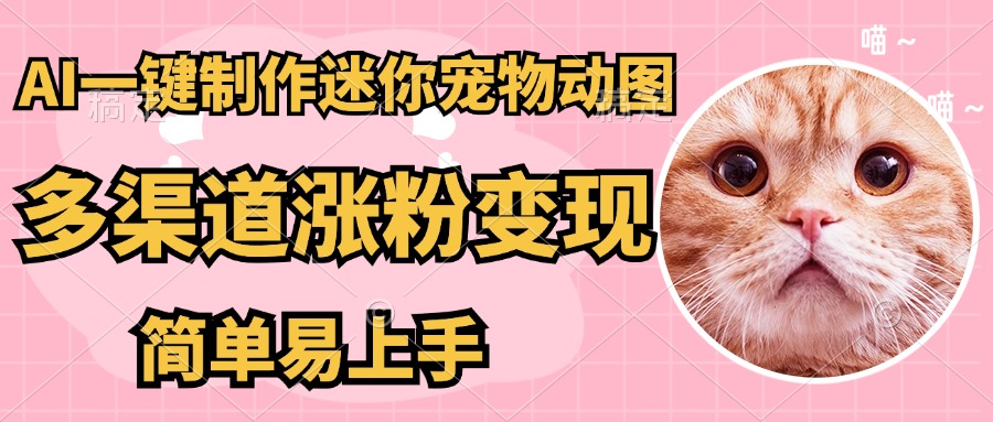 AI搬砖一件制作超迷你宠物图，5分钟一个成品，多渠道引流涨粉变现，简...-冒泡网