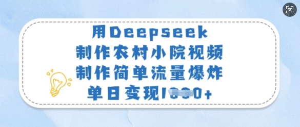 用Deepseek制作农村小院视频，制作简单流量爆炸，单日变现多张-冒泡网
