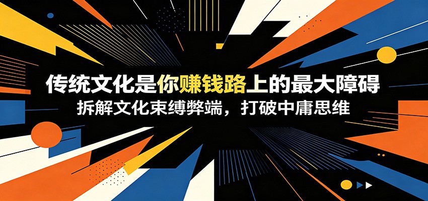 付费文章：《传统文化是你赚钱路上的最大障碍》拆解文化束缚弊端，打破中庸思维-冒泡网